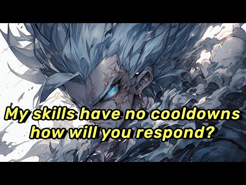 My skills have no cooldowns; how will you respond?