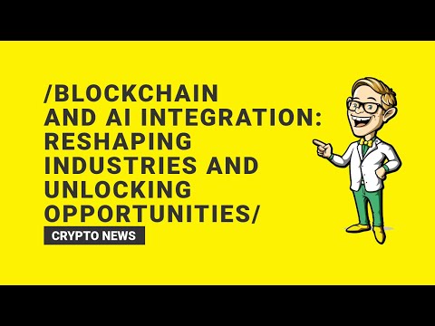 Blockchain and AI Integration: Reshaping Industries and Unlocking Opportunities