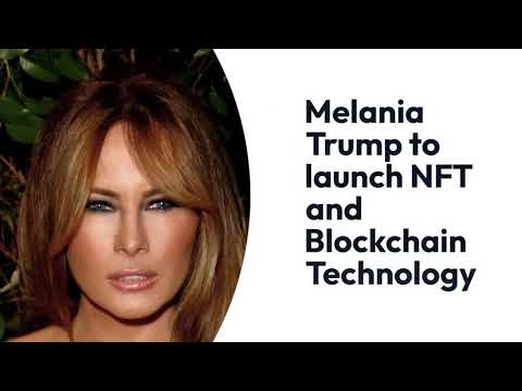 Melania Trump to launch NFT and Blockchain Technology venture