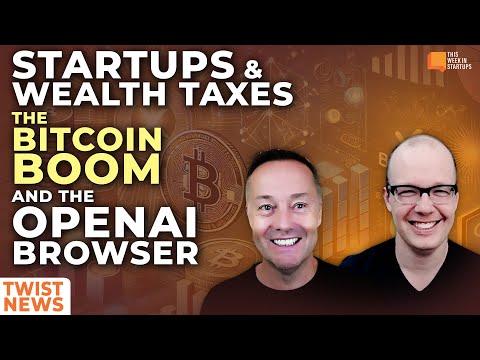 TWiST News: Startups &amp; Wealth Taxes, The Bitcoin Boom, and The OpenAI Browser | E2051