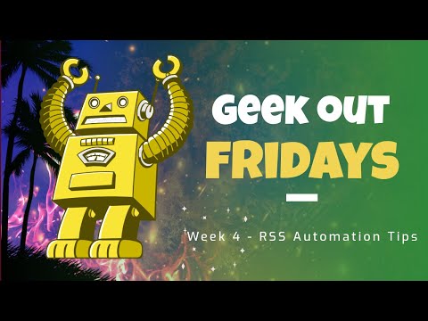 Geek Out Fridays - Week 4 - RSS Feed Automation Tips