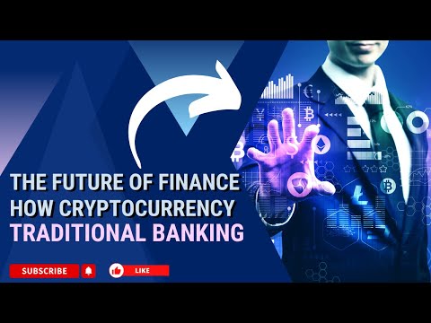 The Future of Finance: How Cryptocurrency is Disrupting Traditional Banking