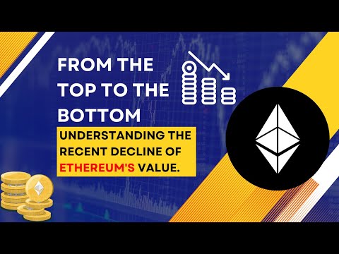 From the Top to the Bottom: Understanding the Recent Decline of Ethereum&#039;s Value.